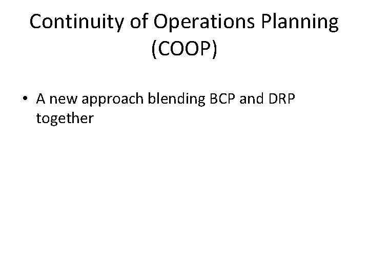 Continuity of Operations Planning (COOP) • A new approach blending BCP and DRP together