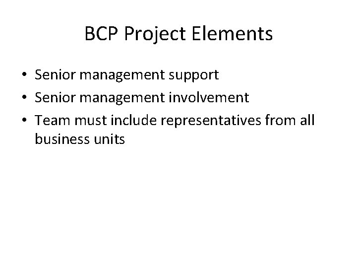 BCP Project Elements • Senior management support • Senior management involvement • Team must