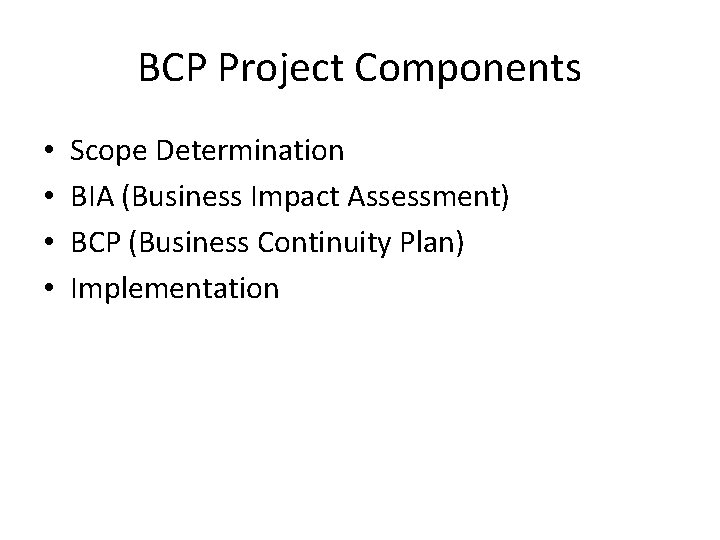 BCP Project Components • • Scope Determination BIA (Business Impact Assessment) BCP (Business Continuity