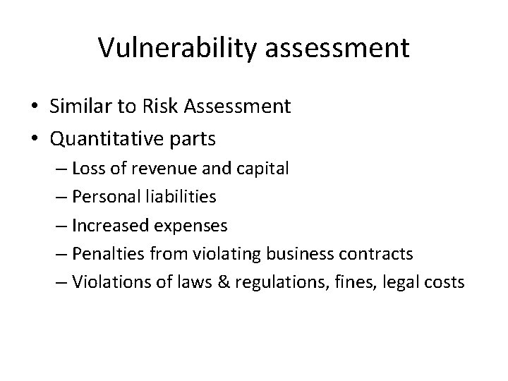 Vulnerability assessment • Similar to Risk Assessment • Quantitative parts – Loss of revenue