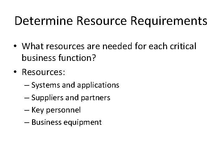 Determine Resource Requirements • What resources are needed for each critical business function? •
