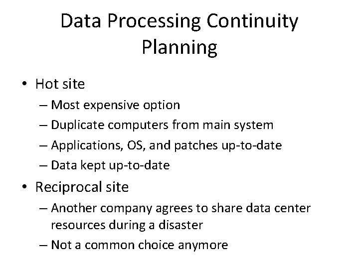 Data Processing Continuity Planning • Hot site – Most expensive option – Duplicate computers