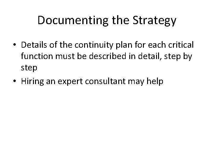 Documenting the Strategy • Details of the continuity plan for each critical function must