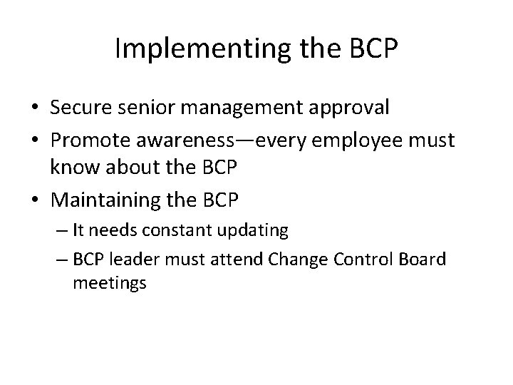 Implementing the BCP • Secure senior management approval • Promote awareness—every employee must know