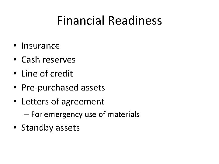 Financial Readiness • • • Insurance Cash reserves Line of credit Pre-purchased assets Letters