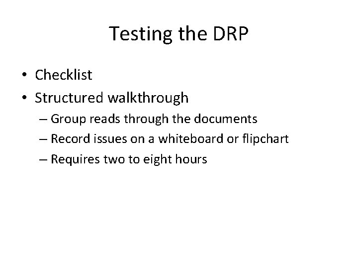 Testing the DRP • Checklist • Structured walkthrough – Group reads through the documents