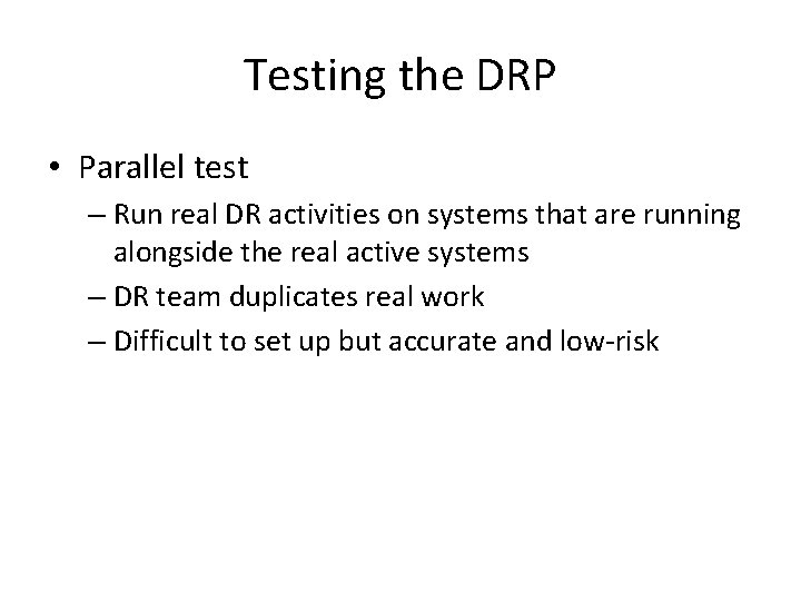 Testing the DRP • Parallel test – Run real DR activities on systems that