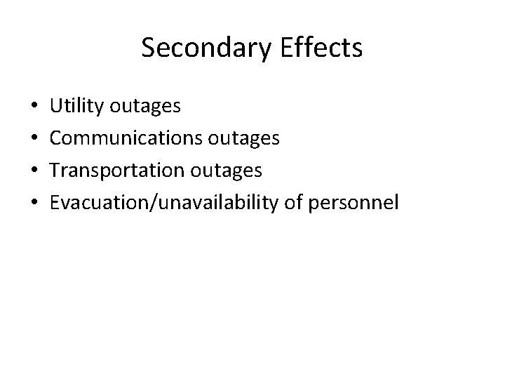 Secondary Effects • • Utility outages Communications outages Transportation outages Evacuation/unavailability of personnel 