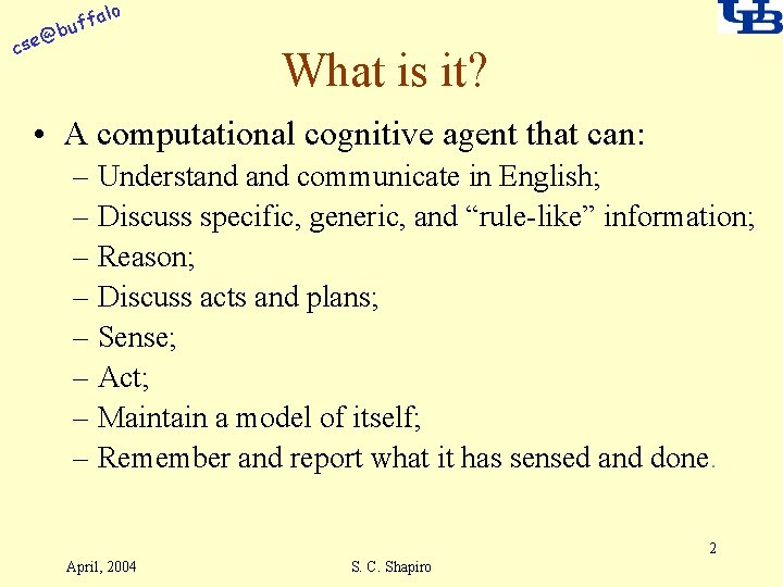 alo f buf @ cse What is it? • A computational cognitive agent that