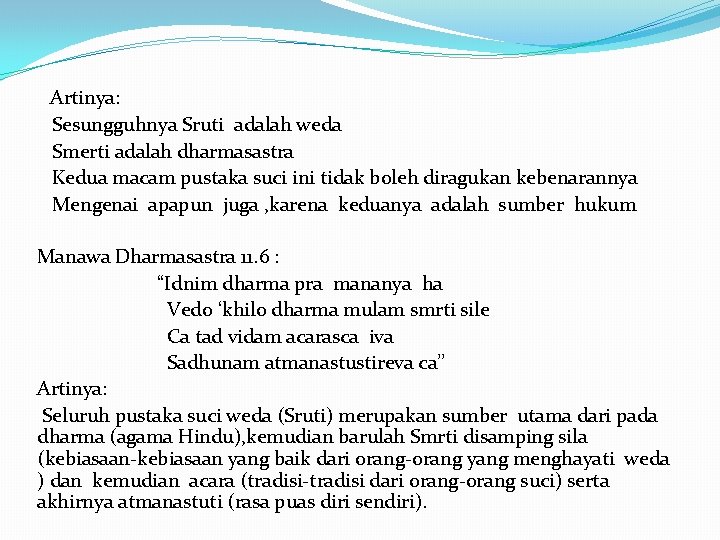 Artinya: Sesungguhnya Sruti adalah weda Smerti adalah dharmasastra Kedua macam pustaka suci ini tidak