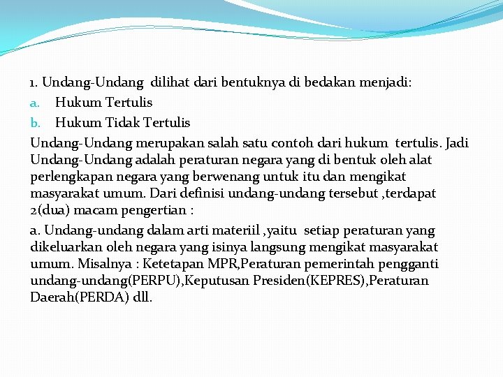 1. Undang-Undang dilihat dari bentuknya di bedakan menjadi: a. Hukum Tertulis b. Hukum Tidak