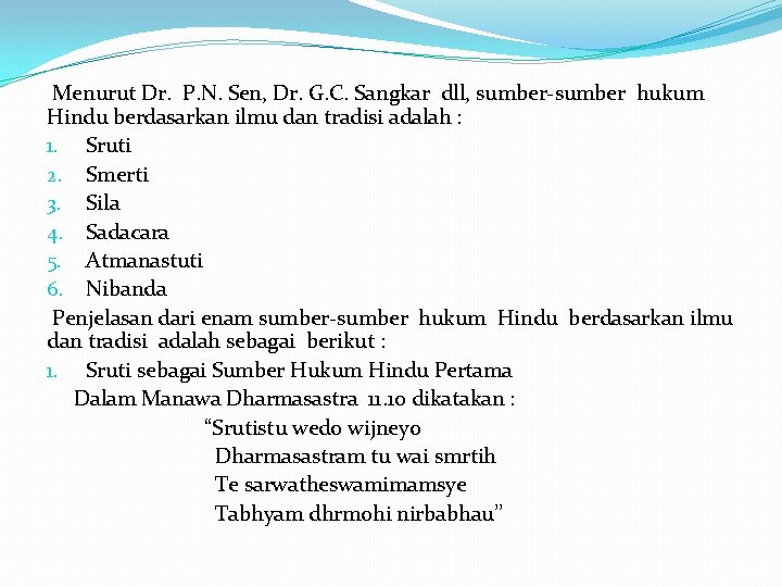 Menurut Dr. P. N. Sen, Dr. G. C. Sangkar dll, sumber-sumber hukum Hindu berdasarkan