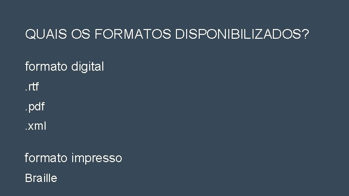 QUAIS OS FORMATOS DISPONIBILIZADOS? formato digital. rtf. pdf. xml formato impresso Braille 