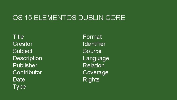 OS 15 ELEMENTOS DUBLIN CORE Title Creator Subject Description Publisher Contributor Date Type Format