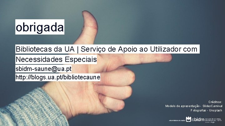 obrigada Bibliotecas da UA | Serviço de Apoio ao Utilizador com Necessidades Especiais sbidm-saune@ua.