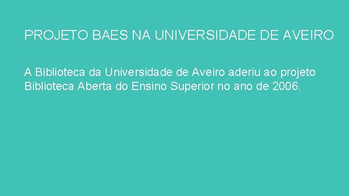 PROJETO BAES NA UNIVERSIDADE DE AVEIRO A Biblioteca da Universidade de Aveiro aderiu ao