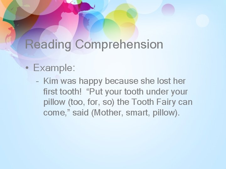 Reading Comprehension • Example: – Kim was happy because she lost her first tooth!