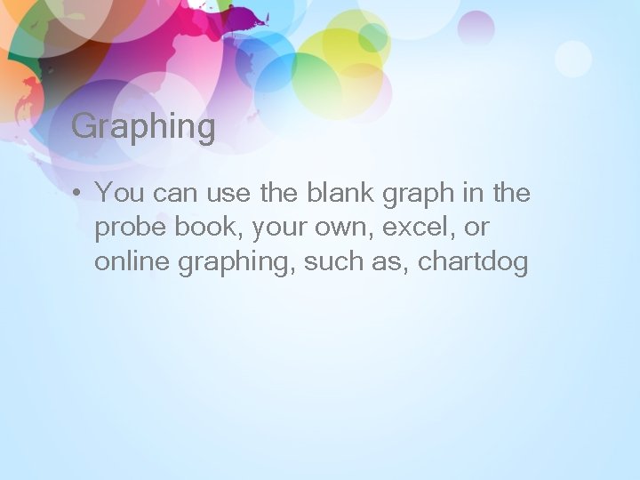 Graphing • You can use the blank graph in the probe book, your own,