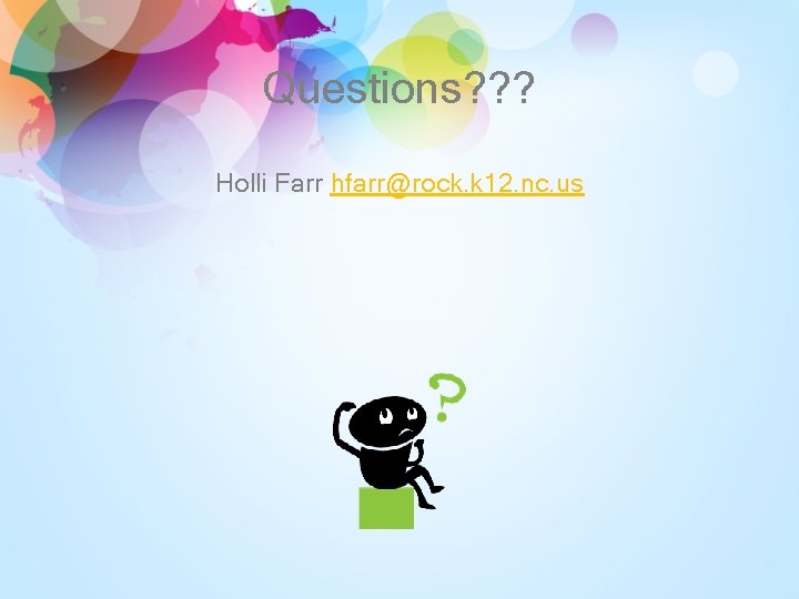 Questions? ? ? Holli Farr hfarr@rock. k 12. nc. us 