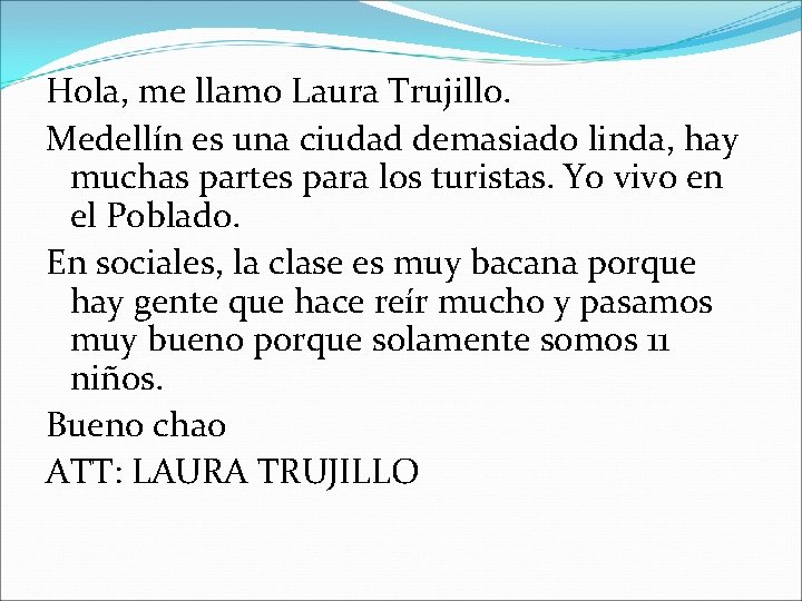Hola, me llamo Laura Trujillo. Medellín es una ciudad demasiado linda, hay muchas partes