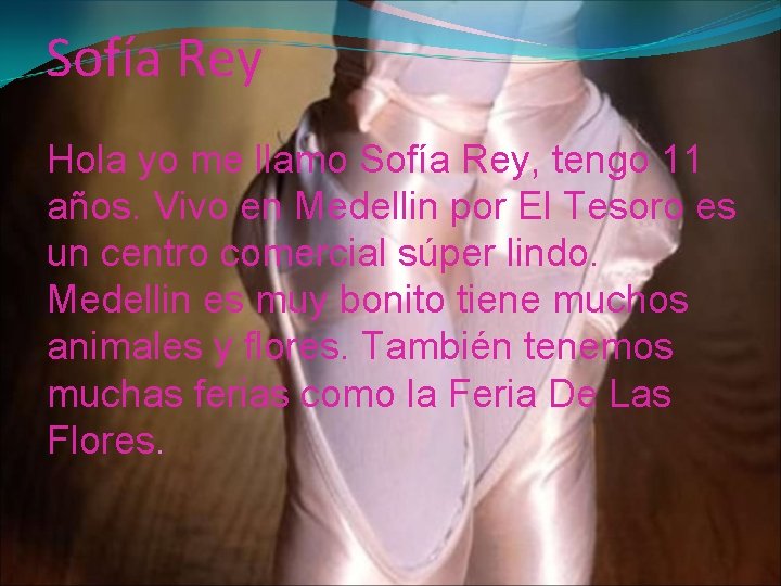 Sofía Rey Hola yo me llamo Sofía Rey, tengo 11 años. Vivo en Medellin