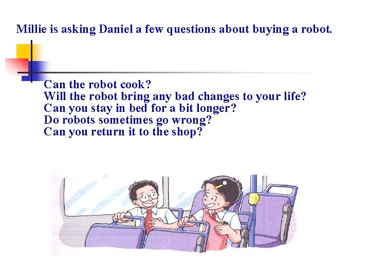 Millie is asking Daniel a few questions about buying a robot. Can the robot