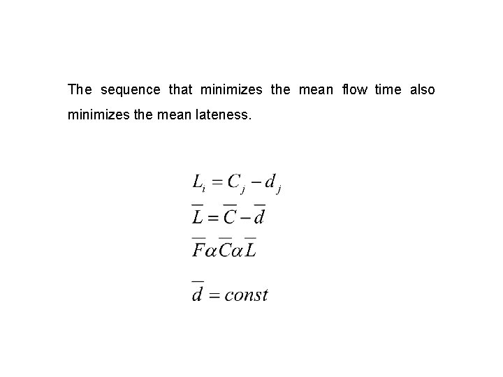 The sequence that minimizes the mean flow time also minimizes the mean lateness. 