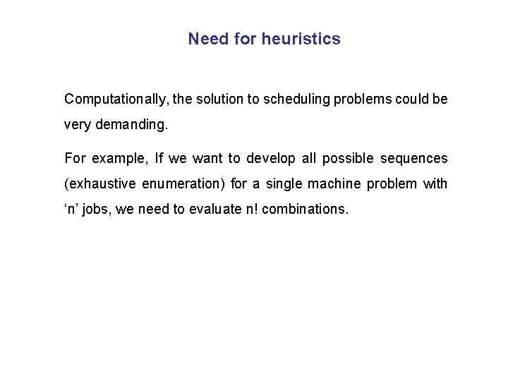 Need for heuristics Computationally, the solution to scheduling problems could be very demanding. For