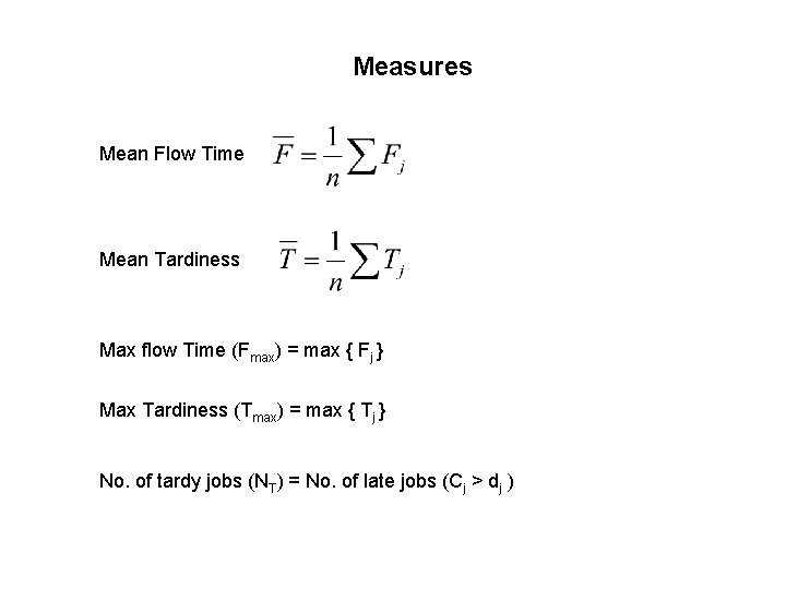 Measures Mean Flow Time Mean Tardiness Max flow Time (Fmax) = max { Fj