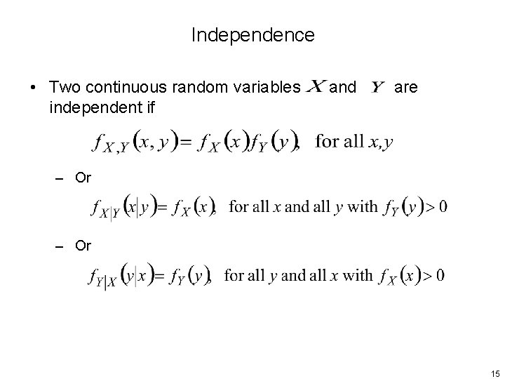 Independence • Two continuous random variables independent if and are – Or 15 