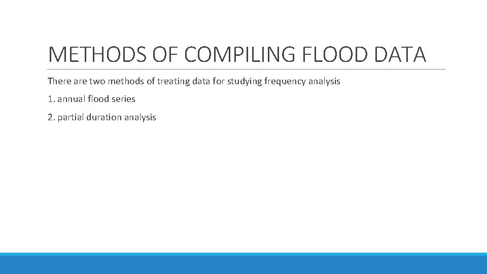 METHODS OF COMPILING FLOOD DATA There are two methods of treating data for studying