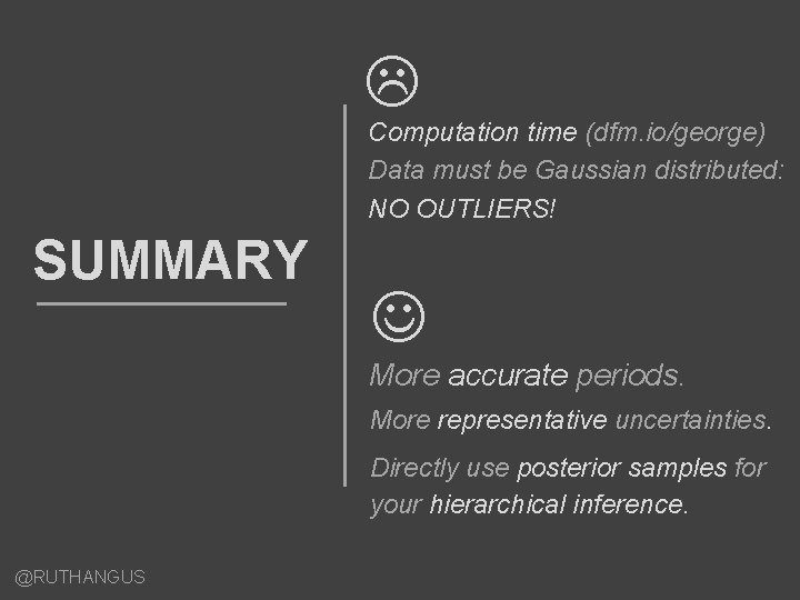  Computation time (dfm. io/george) Data must be Gaussian distributed: NO OUTLIERS! SUMMARY More