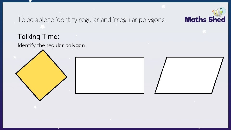 To be able to identify regular and irregular polygons Talking Time: Identify the regular