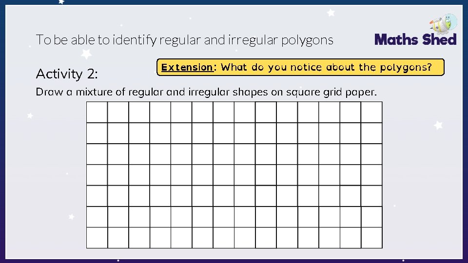 To be able to identify regular and irregular polygons Activity 2: Extension: What do