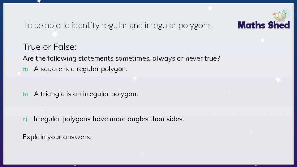 To be able to identify regular and irregular polygons True or False: Are the