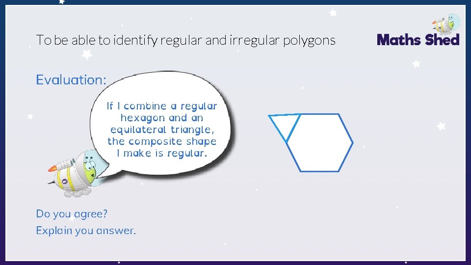 To be able to identify regular and irregular polygons Evaluation: If I combine a