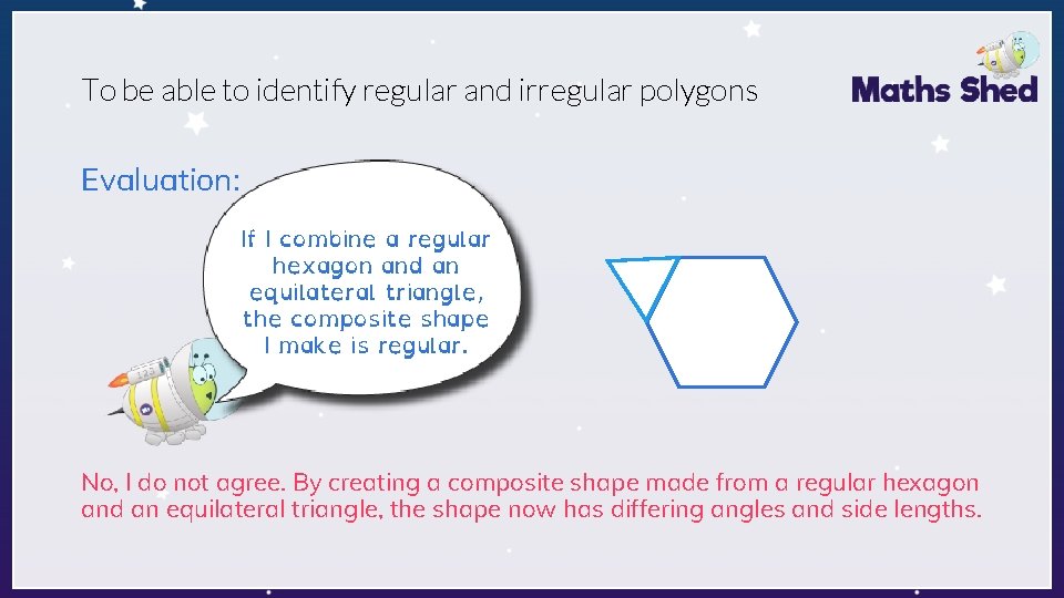 To be able to identify regular and irregular polygons Evaluation: If I combine a