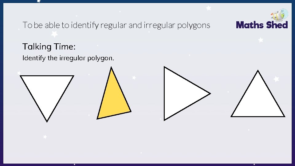 To be able to identify regular and irregular polygons Talking Time: Identify the irregular
