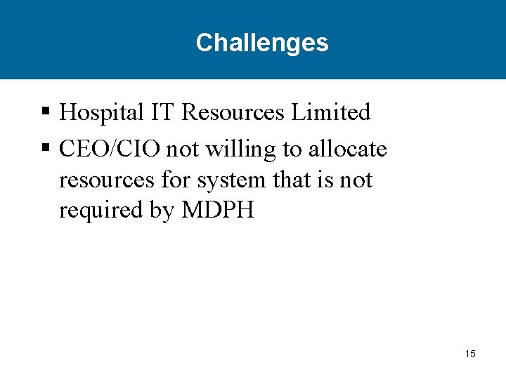 Challenges § Hospital IT Resources Limited § CEO/CIO not willing to allocate resources for