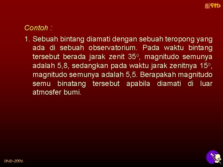 Contoh : 1. Sebuah bintang diamati dengan sebuah teropong yang ada di sebuah observatorium.