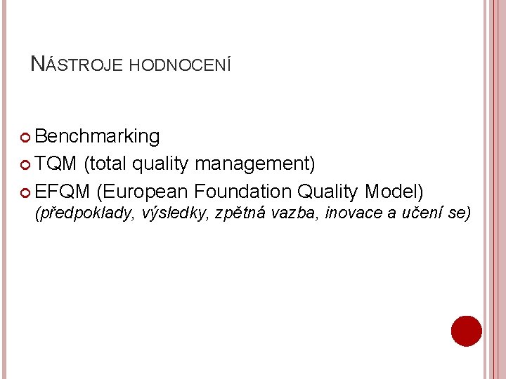 NÁSTROJE HODNOCENÍ Benchmarking TQM (total quality management) EFQM (European Foundation Quality Model) (předpoklady, výsledky,