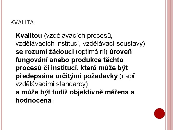 KVALITA Kvalitou (vzdělávacích procesů, vzdělávacích institucí, vzdělávací soustavy) se rozumí žádoucí (optimální) úroveň fungování