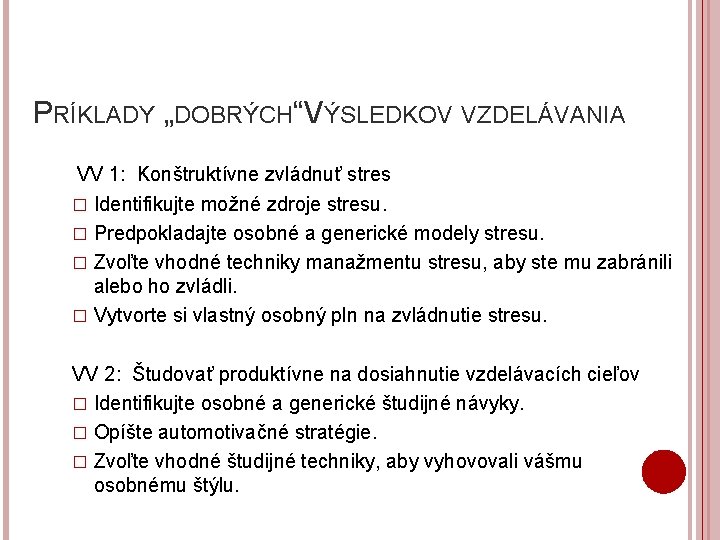 PRÍKLADY „DOBRÝCH“VÝSLEDKOV VZDELÁVANIA VV 1: Konštruktívne zvládnuť stres Identifikujte možné zdroje stresu. � Predpokladajte