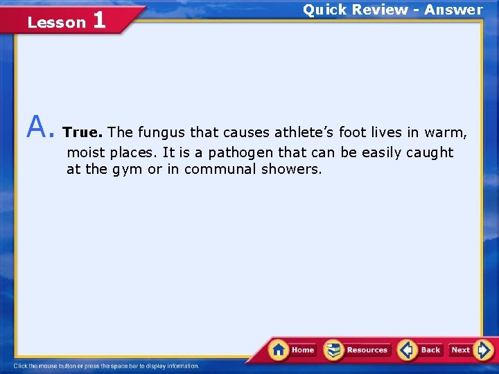 Lesson 1 Quick Review - Answer A. True. The fungus that causes athlete’s foot
