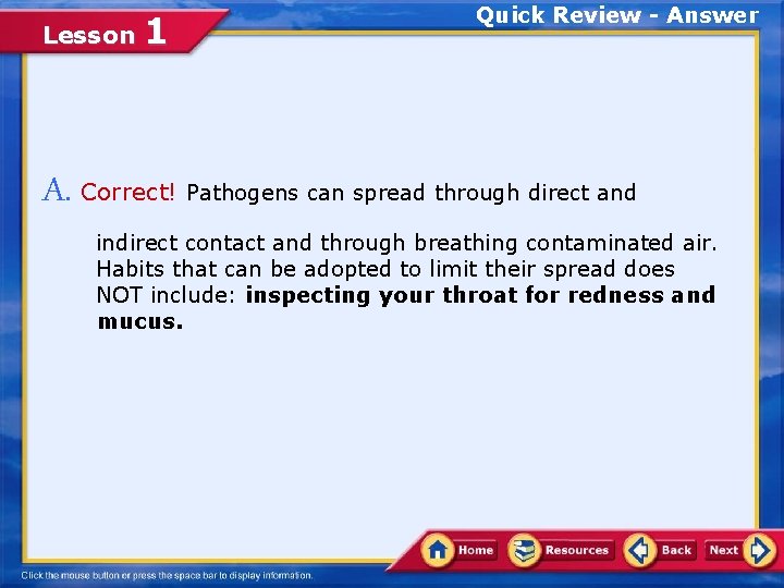 Lesson 1 Quick Review - Answer A. Correct! Pathogens can spread through direct and