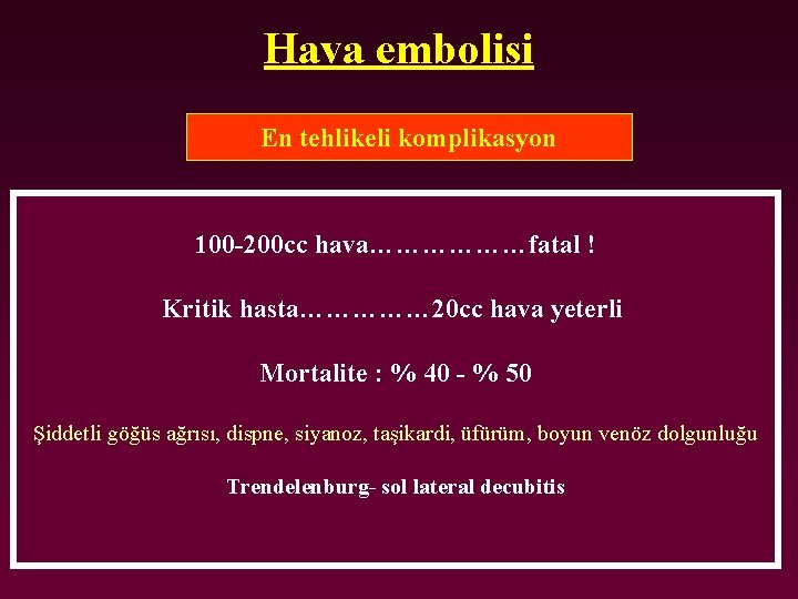 Hava embolisi En tehlikeli komplikasyon 100 -200 cc hava………………fatal ! Kritik hasta…………… 20 cc