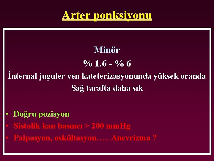 Arter ponksiyonu Minör % 1. 6 - % 6 İnternal juguler ven kateterizasyonunda yüksek