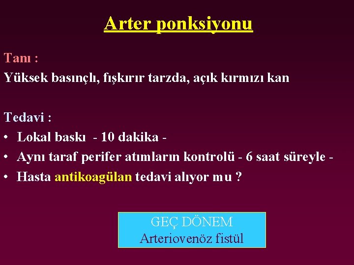 Arter ponksiyonu Tanı : Yüksek basınçlı, fışkırır tarzda, açık kırmızı kan Tedavi : •