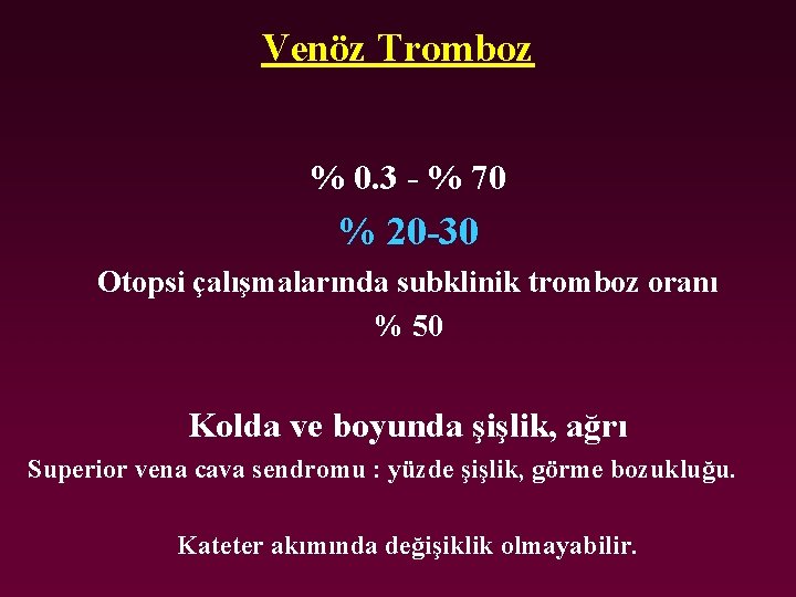 Venöz Tromboz % 0. 3 - % 70 % 20 -30 Otopsi çalışmalarında subklinik