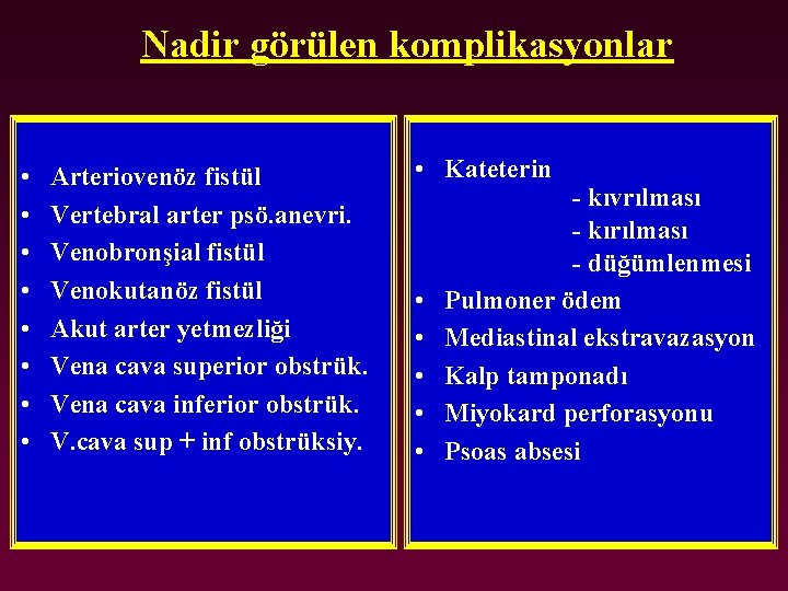 Nadir görülen komplikasyonlar • • Arteriovenöz fistül Vertebral arter psö. anevri. Venobronşial fistül Venokutanöz